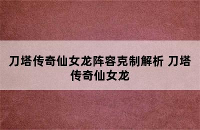 刀塔传奇仙女龙阵容克制解析 刀塔传奇仙女龙